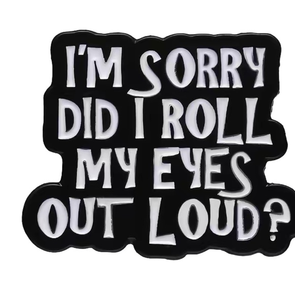 “I’m sorry did I roll my eyes out loud” pin - Picture 8 of 8